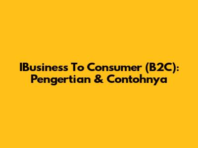 IBusiness To Consumer (B2C): Pengertian & Contohnya