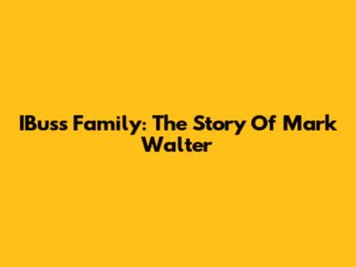 IBuss Family: The Story Of Mark Walter