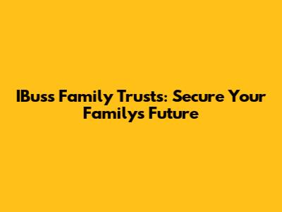 IBuss Family Trusts: Secure Your Family's Future