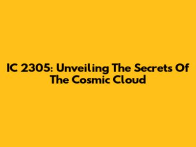IC 2305: Unveiling The Secrets Of The Cosmic Cloud