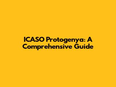 ICASO Protogenya: A Comprehensive Guide