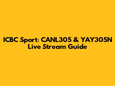 ICBC Sport: CANL305 & YAY305N Live Stream Guide