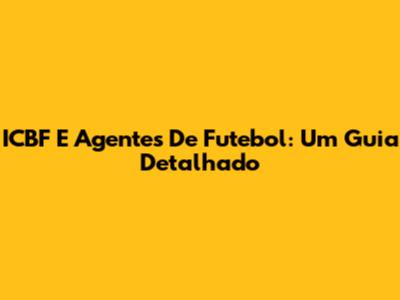 ICBF E Agentes De Futebol: Um Guia Detalhado