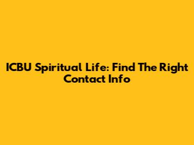 ICBU Spiritual Life: Find The Right Contact Info