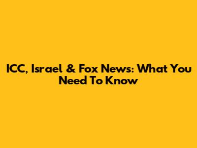 ICC, Israel & Fox News: What You Need To Know
