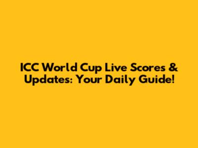ICC World Cup Live Scores & Updates: Your Daily Guide!