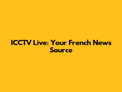 ICCTV Live: Your French News Source