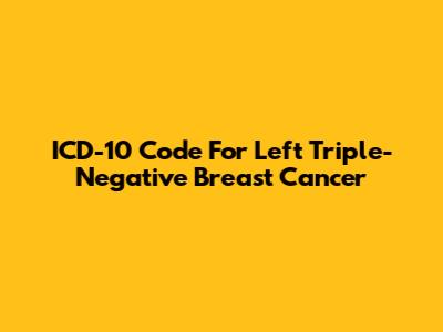 ICD-10 Code For Left Triple-Negative Breast Cancer