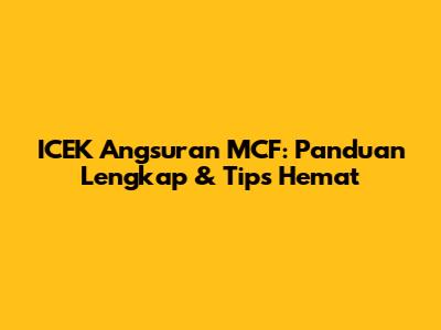 ICEK Angsuran MCF: Panduan Lengkap & Tips Hemat