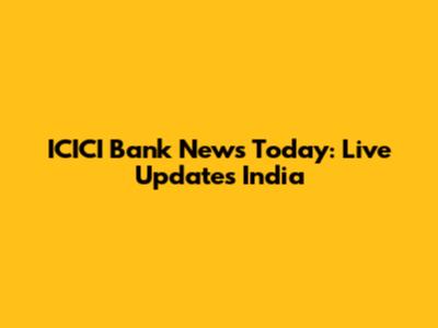 ICICI Bank News Today: Live Updates India