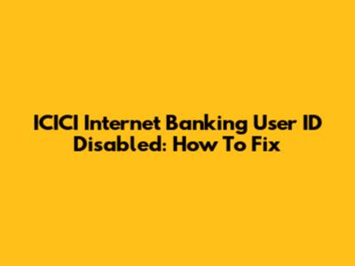 ICICI Internet Banking User ID Disabled: How To Fix
