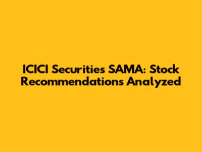 ICICI Securities SAMA: Stock Recommendations Analyzed