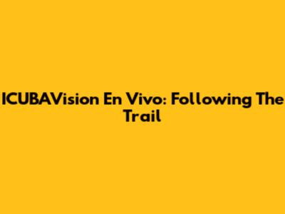 ICUBAVision En Vivo: Following The Trail