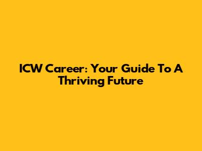 ICW Career: Your Guide To A Thriving Future
