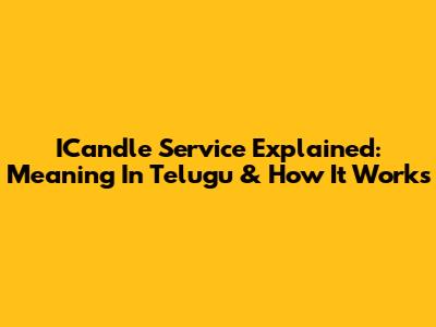ICandle Service Explained: Meaning In Telugu & How It Works