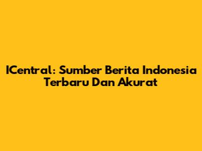 ICentral: Sumber Berita Indonesia Terbaru Dan Akurat