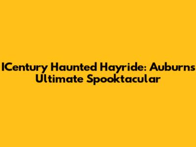 ICentury Haunted Hayride: Auburn's Ultimate Spooktacular