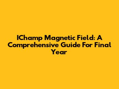 IChamp Magnetic Field: A Comprehensive Guide For Final Year