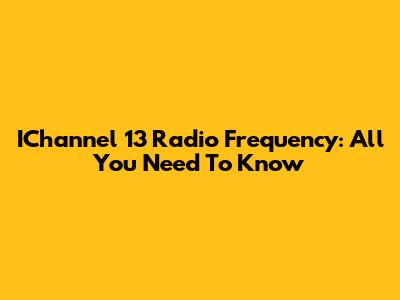 IChannel 13 Radio Frequency: All You Need To Know