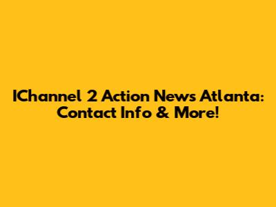 IChannel 2 Action News Atlanta: Contact Info & More!