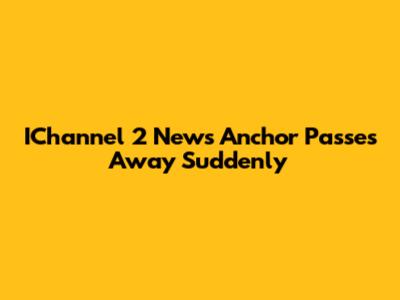 IChannel 2 News Anchor Passes Away Suddenly