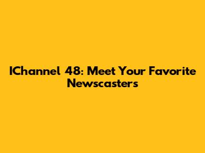 IChannel 48: Meet Your Favorite Newscasters