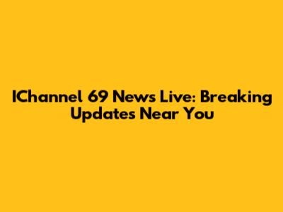 IChannel 69 News Live: Breaking Updates Near You