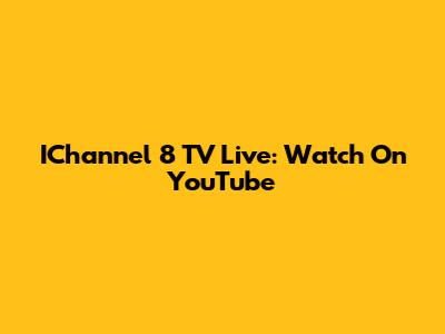 IChannel 8 TV Live: Watch On YouTube