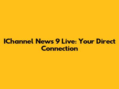 IChannel News 9 Live: Your Direct Connection