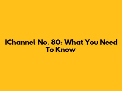 IChannel No. 80: What You Need To Know