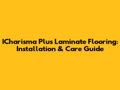 ICharisma Plus Laminate Flooring: Installation & Care Guide