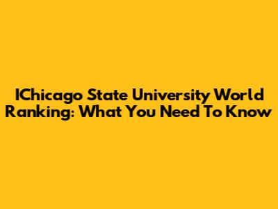 IChicago State University World Ranking: What You Need To Know