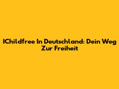 IChildfree In Deutschland: Dein Weg Zur Freiheit