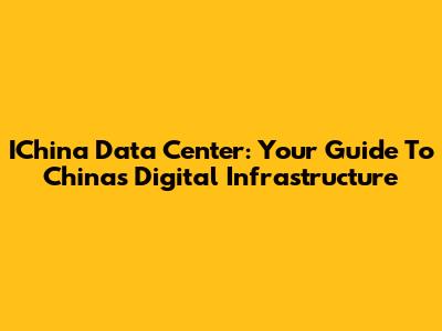 IChina Data Center: Your Guide To China's Digital Infrastructure