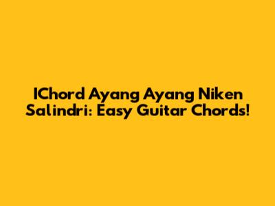 IChord Ayang Ayang Niken Salindri: Easy Guitar Chords!