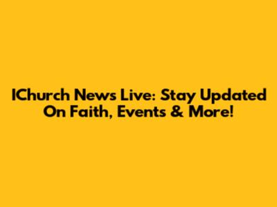 IChurch News Live: Stay Updated On Faith, Events & More!