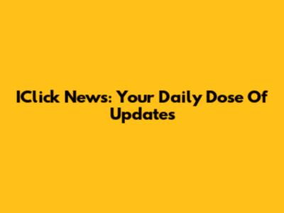 IClick News: Your Daily Dose Of Updates