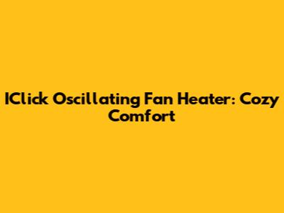 IClick Oscillating Fan Heater: Cozy Comfort