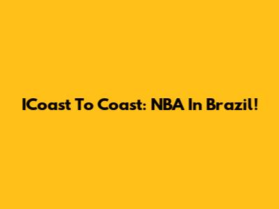 ICoast To Coast: NBA In Brazil!