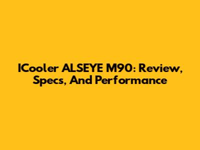 ICooler ALSEYE M90: Review, Specs, And Performance