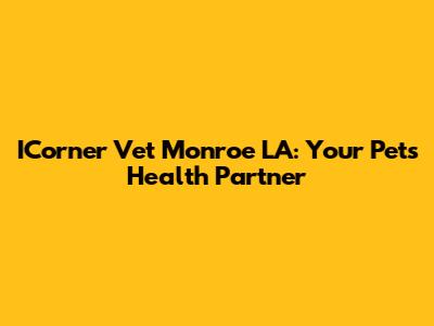 ICorner Vet Monroe LA: Your Pet's Health Partner