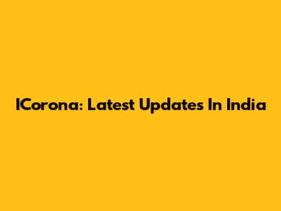 ICorona: Latest Updates In India