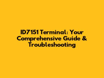 ID7151 Terminal: Your Comprehensive Guide & Troubleshooting