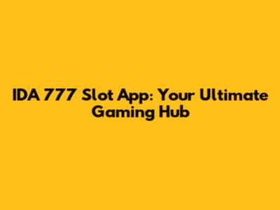 IDA 777 Slot App: Your Ultimate Gaming Hub
