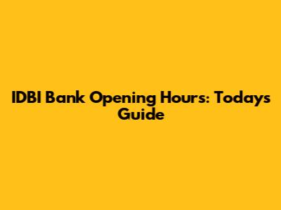 IDBI Bank Opening Hours: Today's Guide
