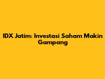 IDX Jatim: Investasi Saham Makin Gampang