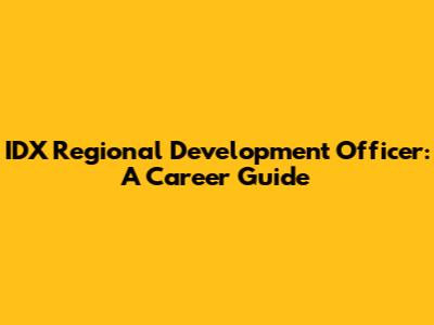 IDX Regional Development Officer: A Career Guide