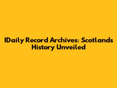 IDaily Record Archives: Scotland's History Unveiled