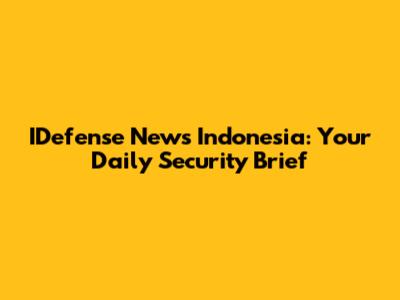 IDefense News Indonesia: Your Daily Security Brief