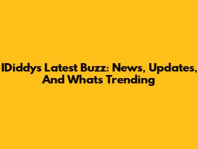 IDiddy's Latest Buzz: News, Updates, And What's Trending